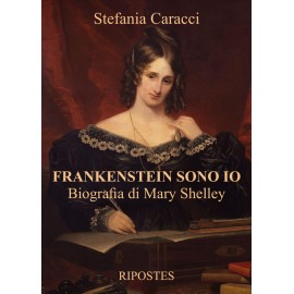 Frankenstein sono io. Biografia di Mary Shelley